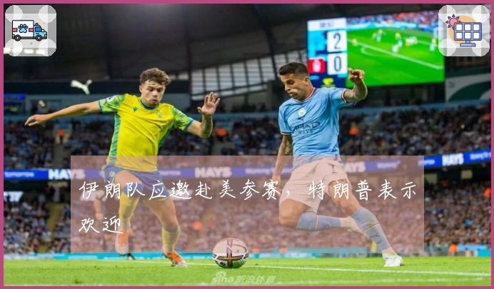 伊朗队应邀赴美参赛，特朗普表示欢迎