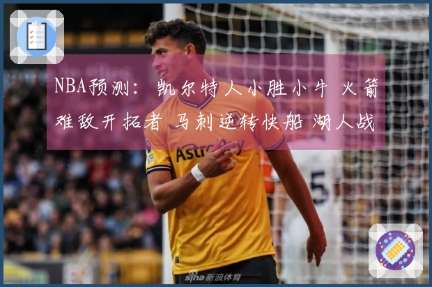 NBA预测：凯尔特人小胜小牛 火箭难敌开拓者 马刺逆转快船 湖人战胜步行者