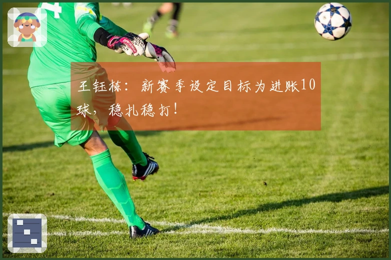 王钰栋：新赛季设定目标为进账10球，稳扎稳打！