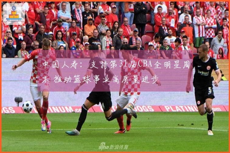 中国人寿：支持第31届CBA全明星周末 推动篮球事业高质量进步